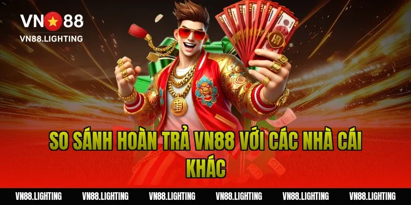 So sánh hoàn trả VN88 với các nhà cái khác