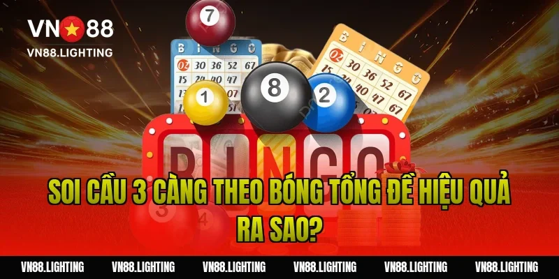 Soi cầu 3 càng theo bóng tổng đề hiệu quả ra sao?