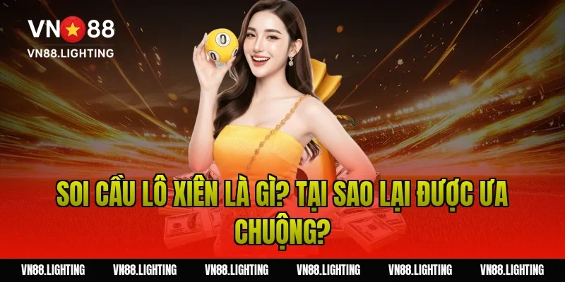 Soi cầu lô xiên là gì? Tại sao lại được ưa chuộng?