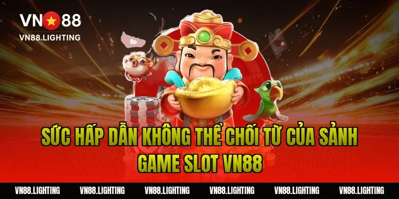 Sức Hấp Dẫn Không Thể Chối Từ Của Sảnh Game Slot Vn88