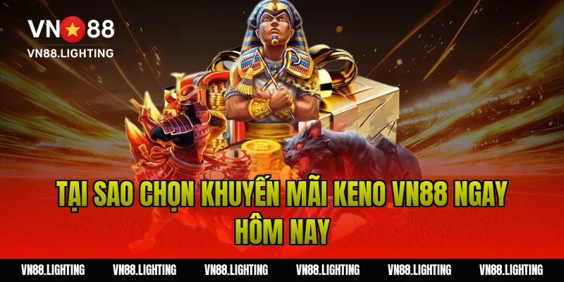Tại sao chọn khuyến mãi keno VN88 ngay hôm nay