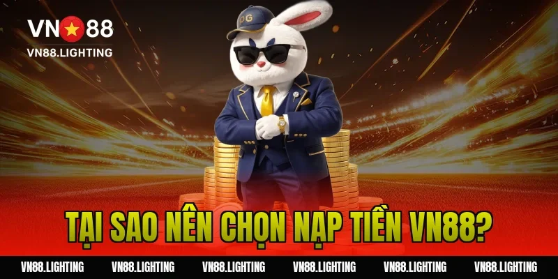 Tại sao nên chọn nạp tiền VN88?