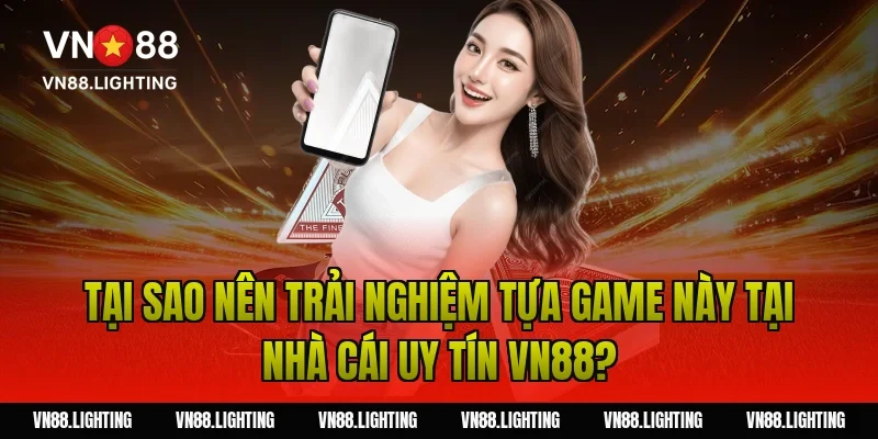 Tại sao nên trải nghiệm tựa game này tại nhà cái uy tín Vn88?