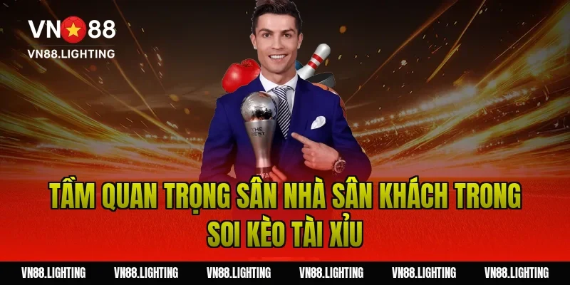 Tầm quan trọng sân nhà sân khách trong soi kèo tài xỉu