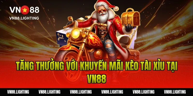 Tăng thưởng với khuyến mãi kèo tài xỉu tại Vn88