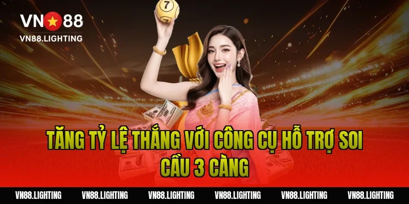 Tăng tỷ lệ thắng với công cụ hỗ trợ soi cầu 3 càng
