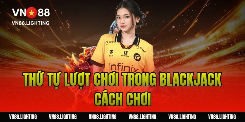 Thứ tự lượt chơi trong blackjack cách chơi