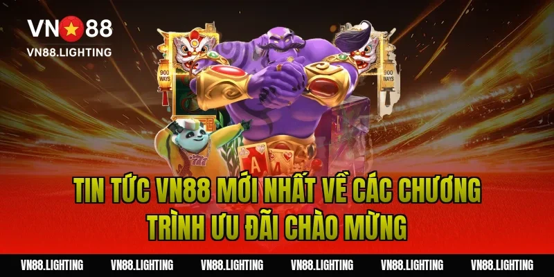 Tin tức VN88 mới nhất về các chương trình ưu đãi chào mừng