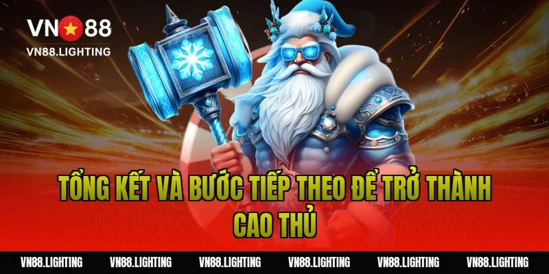 Tổng kết và bước tiếp theo để trở thành cao thủ