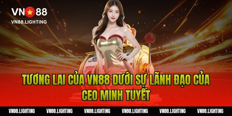 Tương Lai Của Vn88 Dưới Sự Lãnh Đạo Của CEO Minh Tuyết