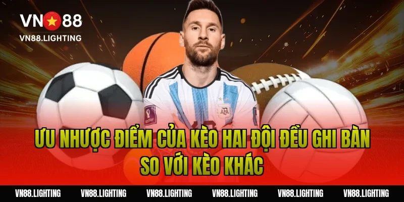 Ưu nhược điểm của kèo hai đội đều ghi bàn so với kèo khác