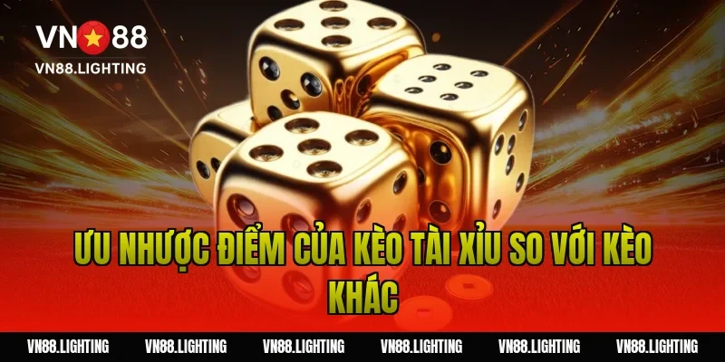 Ưu nhược điểm của kèo tài xỉu so với kèo khác