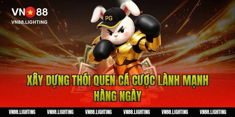 Xây dựng thói quen cá cược lành mạnh hàng ngày