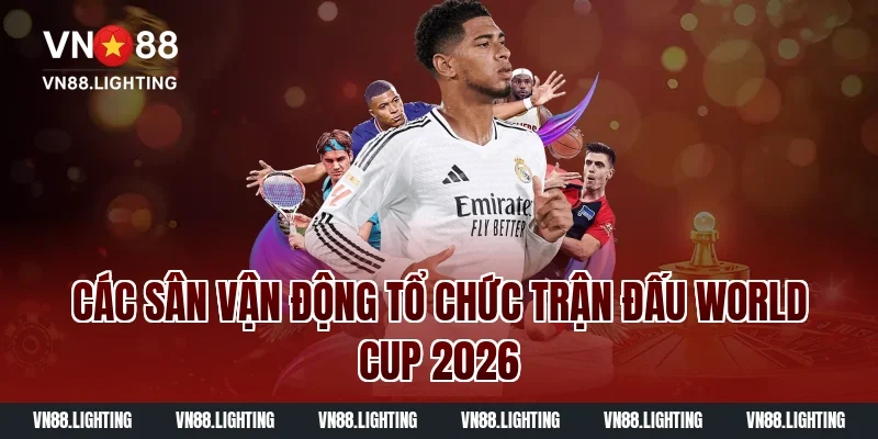 Các Sân Vận Động Tổ Chức Trận Đấu World Cup 2026