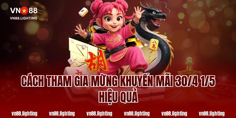 Cách tham gia Mừng khuyến mãi 30/4 1/5 hiệu quả