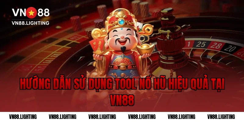 Hướng dẫn sử dụng tool nổ hũ hiệu quả tại VN88