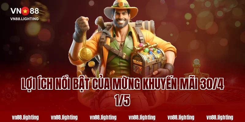 Lợi ích nổi bật của Mừng khuyến mãi 30/4 1/5