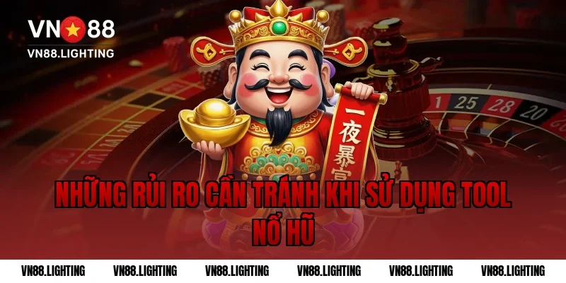 Những rủi ro cần tránh khi sử dụng tool nổ hũ
