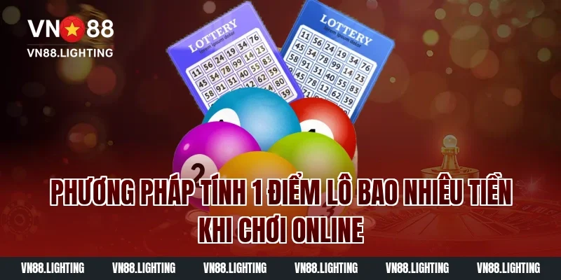 Phương pháp tính 1 điểm lô bao nhiêu tiền khi chơi online